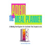 The ADHD Meal Planner: A Weekly Food System for the Brain That Forgets to Eat