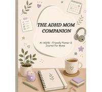 THE ADHD MOM COMPANION: An ADHD-Friendly Planner & Journal For Moms