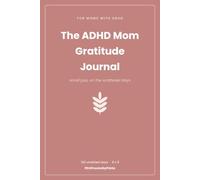 The ADHD Mom Gratitude Journal: A 3-Minute Daily Gratitude & Reflection Notebook for Overwhelmed Moms (Undated)