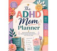 The ADHD Mom Planner: Brain-Friendly Routines, Weekly Resets, Home Systems, and Calmer Days