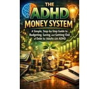 The ADHD Money System: A Simple, Step-by-Step Guide to Budgeting, Saving, and Getting Out of Debt for Adults with ADHD