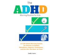 The ADHD Morning Routine for Kids: A 7:30 School Morning System for Parents to Reduce Meltdowns, Improve Transitions, and Get Out the Door on Time