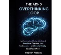 The ADHD Overthinking Loop: How Rumination, Mental Spirals, and Emotional Overload Keep You Exhausted - and How to Finally Quiet Your Mind