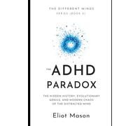 The ADHD Paradox: The Hidden History, Evolutionary Genius, and Modern Chaos of the Distracted Mind.