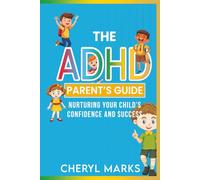 The ADHD Parent’s Guide: Nurturing Your Child’s Confidence and Success: Practical Parenting Techniques to Build Emotional Strength, Self Esteem, and Focus in Kids