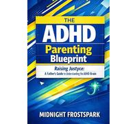The ADHD Parenting Blueprint: Raising Justyce: A Father’s Guide to Understanding the ADHD Brain