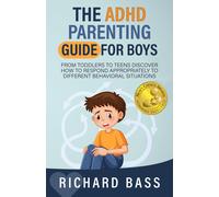 The ADHD Parenting Guide for Boys: From Toddlers to Teens Discover How to Respon