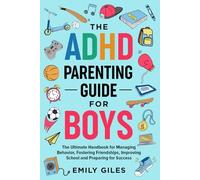 The ADHD Parenting Guide for Boys: The Ultimate Handbook for Managing Behavior, Fostering Friendships, Improving School and Preparing for Success