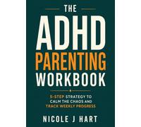 The ADHD Parenting Workbook: 5-Step Strategy to Calm the Chaos and Track Weekly Progress