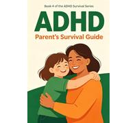 The ADHD Parent's Survival Guide: Raise Happy, Confident Kids Without Losing Your Mind
