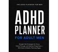 The ADHD Playbook for Men: Straight-Talk Strategies for Focus, Follow-Through, and Getting Things Done - With Daily & Weekly Planning Pages
