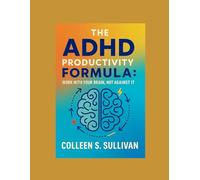 The ADHD Productivity Formula: Work With Your Brain, Not Against It