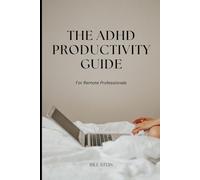 The ADHD Productivity Guide: For Remote Professionals