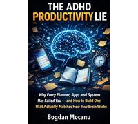 The ADHD Productivity Lie: Why Every Planner, App, and System Has Failed You - and How to Build One That Actually Matches How Your Brain Works