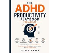 The ADHD Productivity Playbook for Adults: Simple Strategies to Improve Focus, Stop Procrastinating, Build Better Habits, and Get Things Done