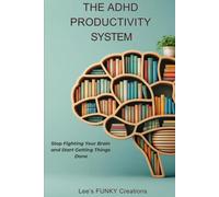 The ADHD Productivity System: Stop Fighting Your Brain, Defeat Executive Dysfunction, and Build an Architecture of Action That Actually Sticks