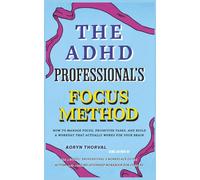 The ADHD Professional’s Focus Method: How to Manage Focus, Prioritize Tasks, and Build a Workday That Actually Works for Your Brain ( A Practical Guide to Workplace Success )