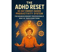 The ADHD Reset: 90-Day Energy-Based Productivity System for Neurodivergent Professionals Who've Tried Everything