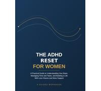 The ADHD Reset for Women: A Practical Guide to Understanding Your Brain, Managing Time and Tasks, and Building a Life With Less Shame and More Support