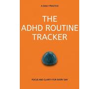 The ADHD Routine Tracker: A Daily Habit & Routine Tracker for ADHD Adults - 100 Days to Build Structure, Track Focus, and Follow Through