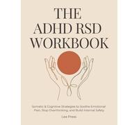 THE ADHD RSD WORKBOOK: Somatic & Cognitive Strategies to Soothe Emotional Pain, Stop Overthinking, and Build Internal Safety