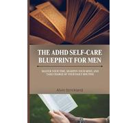 The ADHD Self-Care Blueprint for Men: Take Charge of Your Daily Routine