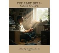 The Adhd Self-Care Guide: A Step-By-Step Blueprint For Men