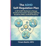 The ADHD Self-Regulation Plan: A CBT & DBT Workbook to Manage Emotional Overwhelm, Navigate Rejection Sensitivity (RSD), and Build Resilience