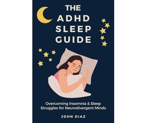 The ADHD Sleep Guide: Overcoming Insomnia & Sleep Struggles for Neurodivergent Minds