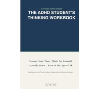 The ADHD Student's Thinking Workbook: A 12-Week System to Manage Your Time, Think for Yourself, and Actually Learn - Even in the Age of AI