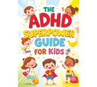The ADHD Superpower Guide for Kids: An Educational Workbook to Build Focus, Calm and Confidence Through Fun Activities and Creativity