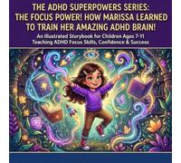 The ADHD Superpowers Series: The Focus Power! How Marissa Learned to Train Her Amazing ADHD Brain!: An Illustrated Storybook for Children Ages 7-11 Teaching ADHD Focus Skills, Confidence & Success