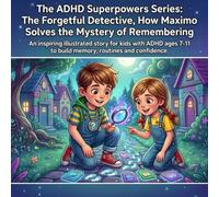 The ADHD Superpowers Series: The Forgetful Detective! How Maximo Solves the Mystery of Remembering.: An Inspiring Illustrated Story for Kids with ADHD ... to Build Memory, Routines, and Confidence.