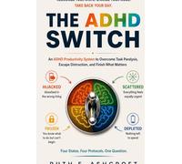 The ADHD Switch: An ADHD Productivity System to Overcome Task Paralysis, Escape Distraction, and Finish What Matters