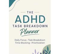 The ADHD Task Breakdown Planner: A Daily Focus, Prioritization, Time Blocking & Executive Function Workbook for Adults with ADHD