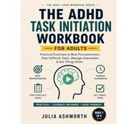 The ADHD Task Initiation Workbook for Adults: Practical Exercises to Beat Procrastination, Start Difficult Tasks, Manage Overwhelm & Get Things Done