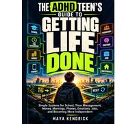 The ADHD Teen’s Guide to Getting Life Done: Simple Systems for School, Time Management, Money, Mornings, Phones, Emotions, Jobs, and Becoming More Independent