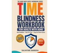 The ADHD Time Blindness Workbook for Adults: CBT Tools for Adults with ADHD to Start on Time, Meet Deadlines, and Finally Understand Why Time Works Differently