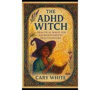 The ADHD Witch: Practical Magic for Neurodivergent Practitioners