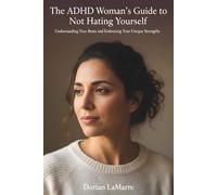 The ADHD Woman’s Guide to Not Hating Yourself: Managing Rejection Sensitivity, Time Blindness, and Emotional Overwhelm