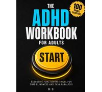 The ADHD Workbook for Adults: Executive Functioning Skills for Time Blindness, Task Paralysis and Procrastination - 100 Small Exercises to Start Things, Finish Them, and Get the Day Back