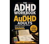 THE ADHD WORKBOOK FOR AuDHD ADULTS: A Guided Toolkit to Overcome Task Paralysis, Manage Sensory Overload, and Build Your Personal Operating System