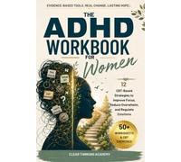 THE ADHD WORKBOOK FOR WOMEN: 12 CBT-Based Strategies to Conquer Focus, Overwhelm & Emotional Dysregulation A Science-Backed Workbook for Women