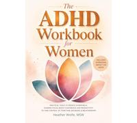 The ADHD Workbook for Women: Practical Tools to Reduce Overwhelm,Sharpen Focus,Boost Confidence and Productivity to Take Control of your Time,Decisions & Relationships