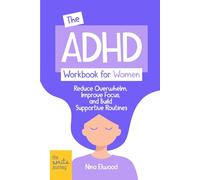 The ADHD Workbook for Women: Reduce Overwhelm, Improve Focus, and Build Supportive Routines.