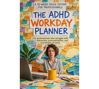 The ADHD Workday Planner: Stop fighting your brain and build a workday rhythm that actually lasts