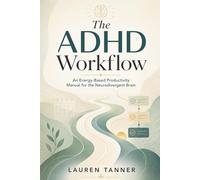 The ADHD Workflow: Energy-Based Strategies for Executive Function, Time Blindness, Focus, and Sustainable Follow-Through