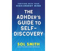 The ADHDer’s Guide to Self-Discovery: Thriving with Your High-Energy Mind