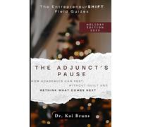The Adjunct’s Pause: How Academics Can Rest Without Guilt and Rethink What Comes Next: 1