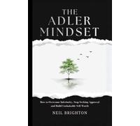 THE ADLER MINDSET: How to Overcome Inferiority, Stop Seeking Approval, Break Free from Comparison, and Build Lasting Self-Worth